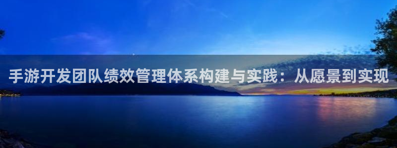 庄闲和单机游戏：手游开发团队绩效管理体系构建与实践：从愿景到